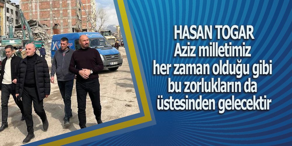Başkan Hasan Togar Afet Bölgesinde