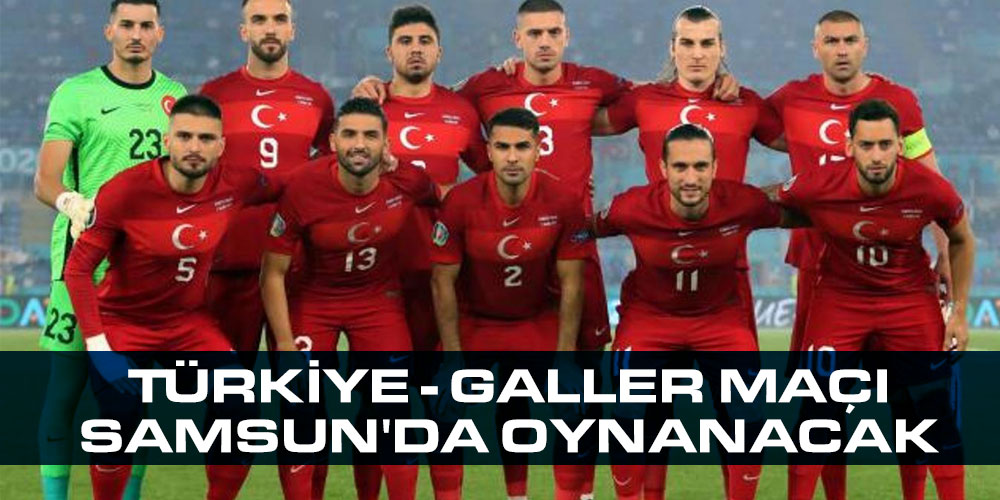 Türkiye – Galler Maçı Samsun’da Oynanacak