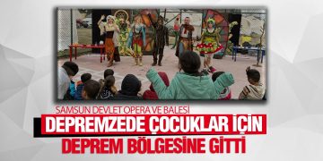 Samsun Devlet Opera ve Balesi Çocuk Oyunu ile Çadır Kentleri Dolaşıyor