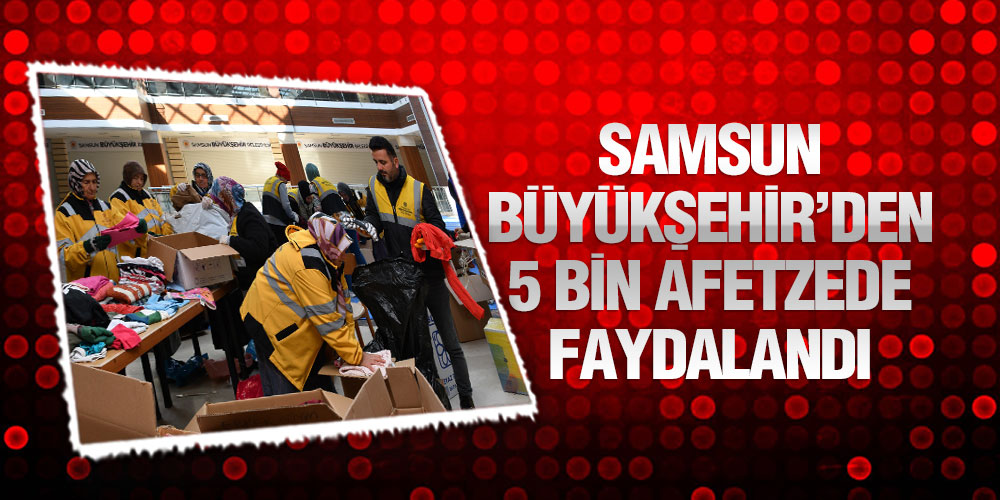 Samsun Büyükşehir’den 5 Bin Afetzede Faydalandı