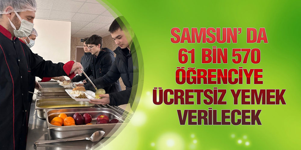 Samsun’ da 61 Bin 570 Öğrenciye Ücretsiz Yemek Verilecek