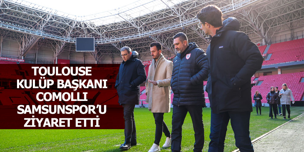 Toulouse Kulüp Başkanı Comollı Samsunspor’u Ziyaret Etti