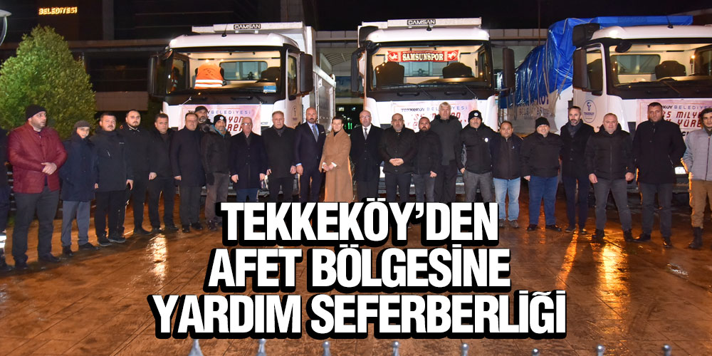 Tekkeköy’den Afet Bölgesine Yardım Seferberliği