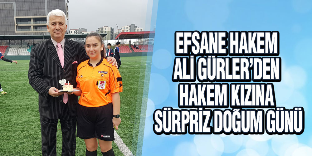 Efsane Hakem Ali Gürler’den Hakem Kızı Yasemin Gürler‘E Sürpriz Doğum Günü Pastası