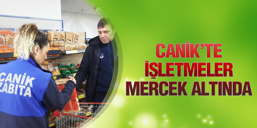 Canik’te İşletmeler Mercek Altında