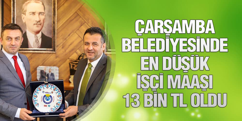 Çarşamba Belediyesinde En Düşük İşçi Maaşı 13 Bin TL Oldu