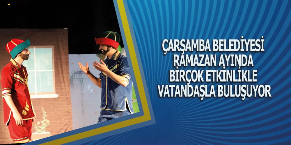 Çarşamba Belediyesi Ramazan Ayında Birçok Etkinlikle Vatandaşla Buluşuyor