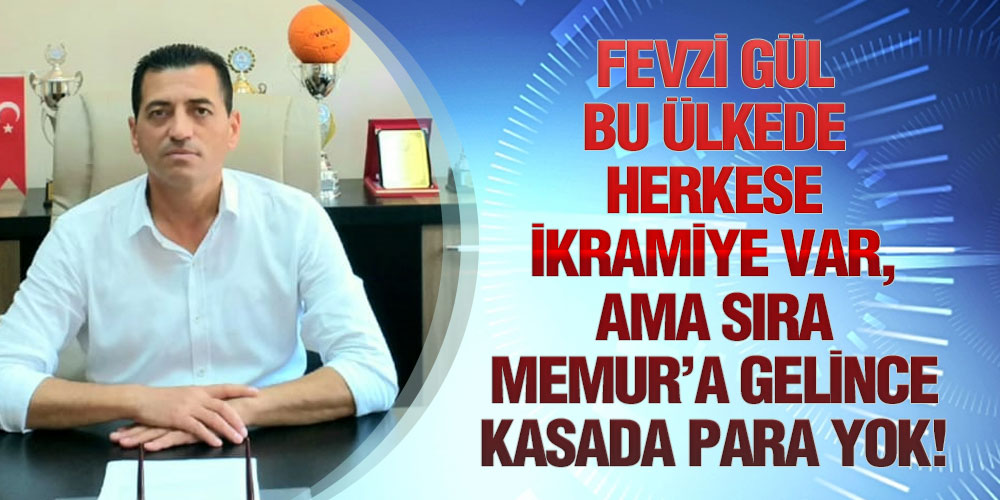 Fevzi Gül, ‘Seçim Vaatlerinizde Memur İkramiye Sözü İstiyor!’