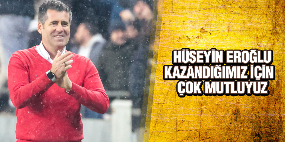 Hüseyin Eroğlu’ndan 5-0’lık Skor Değerlendirmesi