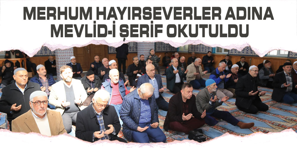 Merhum Hayırseverler Adına Mevlid-İ Şerif Okutuldu