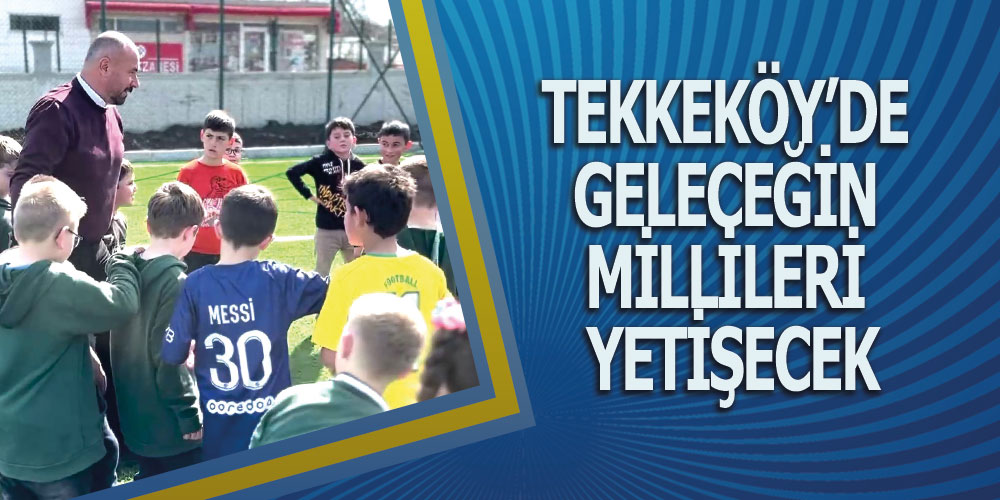 Tekkeköy’de Geleceğin Millileri Yetişecek