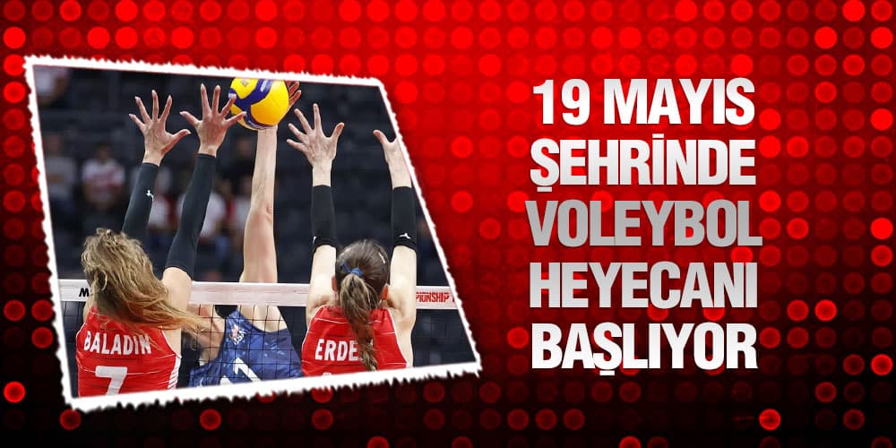 19 Mayıs Şehrinde Voleybol Heyecanı Başlıyor