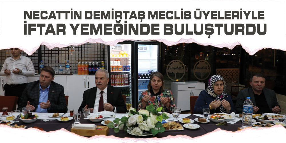 Başkan Demirtaş Meclis Üyeleriyle İftar Yemeğinde Bir Araya Geldi
