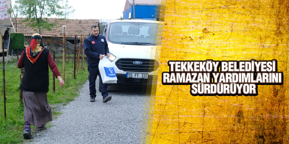 Tekkeköy Belediyesi Ramazan Yardımlarını Sürdürüyor
